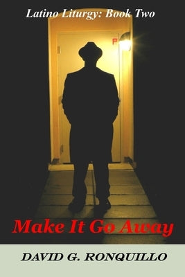 Make It Go Away: Latino Liturgy: Book Two by Ronquillo, David G.