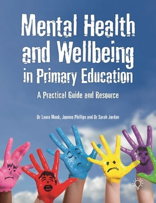 Mental Health and Wellbeing in Primary Education: A Practical Guide and Resource by Jordan, Sarah