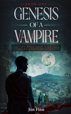 Genesis of a Vampire: One Lost Soul Will Shape Human Destiny by Finn, Jon