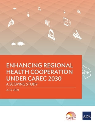 Enhancing Regional Health Cooperation under CAREC 2030: A Scoping Study by Asian Development Bank