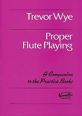 Proper Flute Playing: A Companion to the Practice Books by Wye, Trevor
