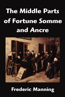 The Middle Parts of Fortune Somme and Ancre by Manning, Frederic