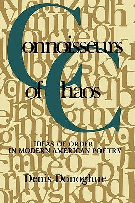 Connoisseurs of Chaos: Ideas of Order in Modern American Poetry by Donoghue, Denis