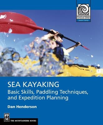 Sea Kayaking: Basic Skills, Paddling Techniques, and Trip Planning by Henderson, Dan