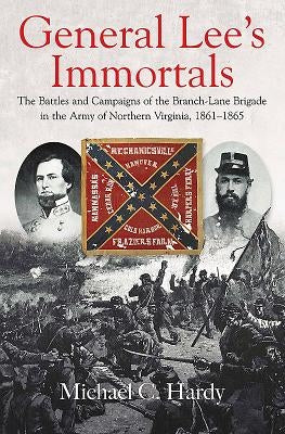 General Lee's Immortals: The Battles and Campaigns of the Branch-Lane Brigade in the Army of Northern Virginia, 1861-1865 by Hardy, Michael