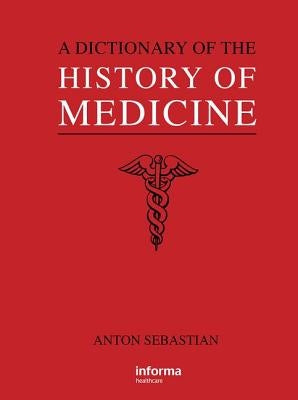 A Dictionary of the History of Medicine by Sebastian, Anton