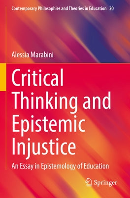 Critical Thinking and Epistemic Injustice: An Essay in Epistemology of Education by Marabini, Alessia
