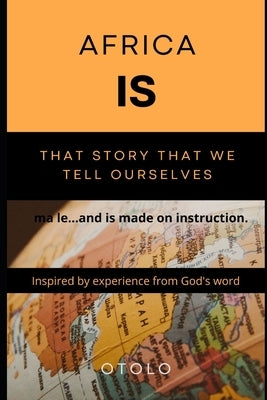 Africa Is That Story That We Tell Ourselves by Otolo, Francis