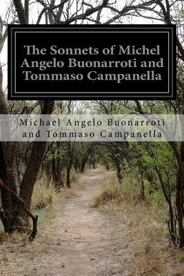 The Sonnets of Michel Angelo Buonarroti and Tommaso Campanella by Symonds, John Addington