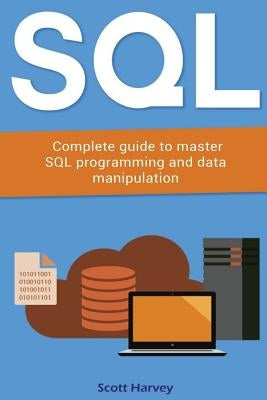 Sql: Complete guide to master SQL programming and data manipulation by Harvey, Scott