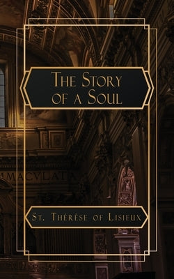 The Story of a Soul: The Autobiography of St. Thérèse of Lisieux by Of Lisieux, Saint Thérèse
