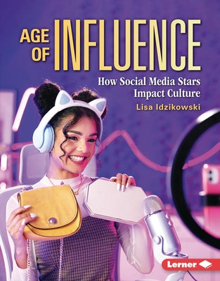 Age of Influence: How Social Media Stars Impact Culture by Idzikowski, Lisa