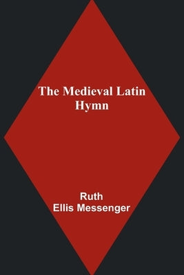The Medieval Latin Hymn by Ellis Messenger, Ruth