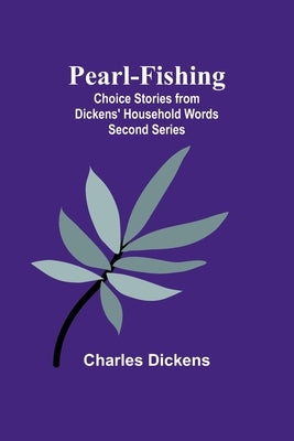 Pearl-Fishing; Choice Stories from Dickens' Household Words; Second Series by Dickens, Charles