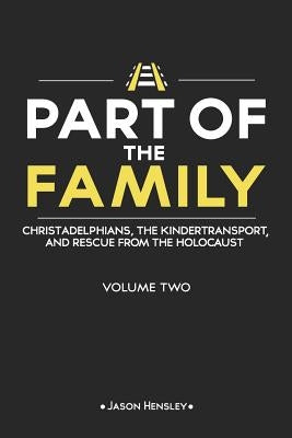 Part of the Family - Volume 2: Christadelphians, The Kindertransport, and Rescue from the Holocaust by Hensley, Jason