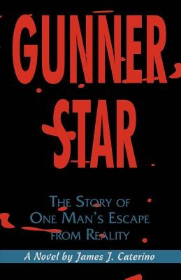 Gunner Star: The Story of One Man's Escape from Reality by Caterino, Jim