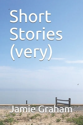 Short Stories (Very) by Graham, Jamie
