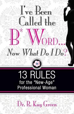 I've been Called the B* Word...Now What Do I Do? by Green, R. Kay