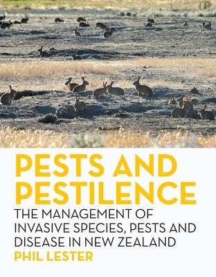 Pests and Pestilence: The Management of Invasive Species, Pests and Disease in New Zealand by Lester, Phil