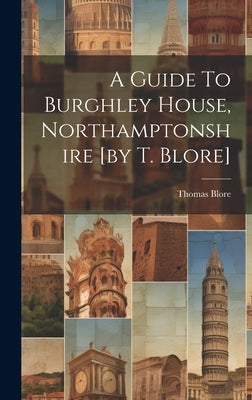A Guide To Burghley House, Northamptonshire [by T. Blore] by Blore, Thomas