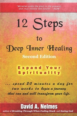 12 Steps to Deep Inner Healing: Expand Your Spirituality by Nelmes, David A.