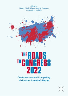 The Roads to Congress 2022: Controversies and Competing Visions for America's Future by Wilson, Walter Clark