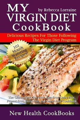 My Virgin Diet CookBook: : The Gluten-Free, Soy-Free, Egg-Free, Dairy-Free, Peanut-Free, Corn-Free and Sugar-Free Cookbook by Lorraine, Rebecca