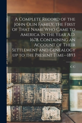 A Complete Record of the John Olin Family, the First of That Name who Came to America in the Year A.D. 1678. Containing an Account of Their Settlement by Olin, C. C. B. 1817