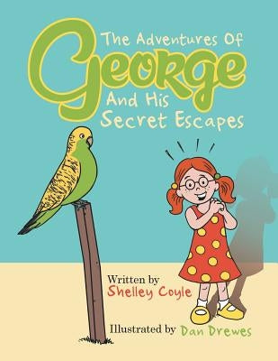 The Adventures Of George And His Secret Escapes by Coyle, Shelley