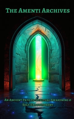 The Amenti Archives: An Ancient Path to Spiritual Awakening & Self-Empowerment by Andrews, Sherri