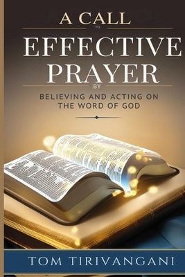 A Call to Effective Prayer: By Believing and Acting on the Word of God by Tirivangani, Tom