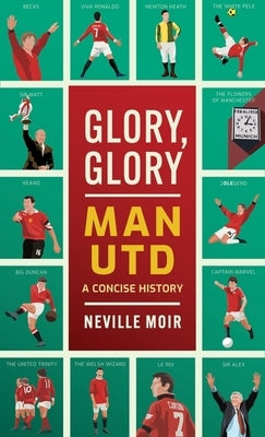 Glory, Glory Man Utd: A Celebratory History by Moir, Neville