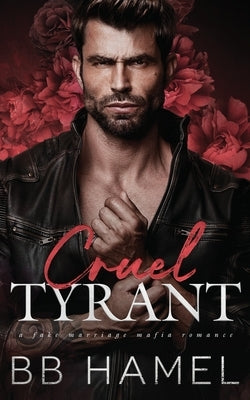 Cruel Tyrant: A Fake Marriage Mafia Romance by Hamel, B. B.