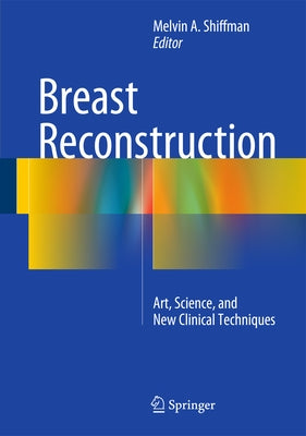 Breast Reconstruction: Art, Science, and New Clinical Techniques by Shiffman, Melvin a.