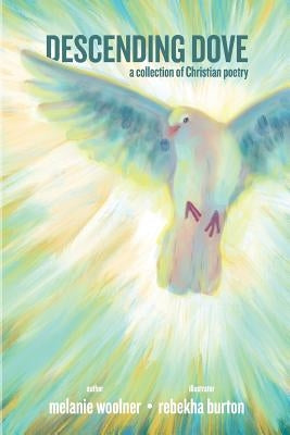 Descending Dove: A Collection of Christian Poetry by Woolner, Melanie