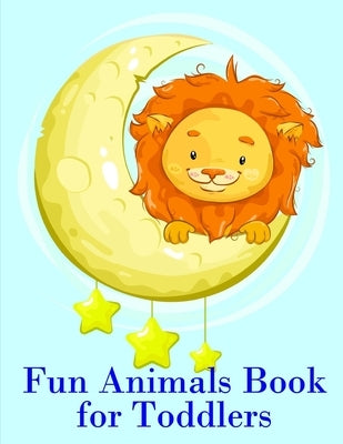 Fun Animals Book for Toddlers: The Coloring Pages for Easy and Funny Learning for Toddlers and Preschool Kids by Mimo, J. K.