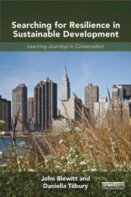 Searching for Resilience in Sustainable Development: Learning Journeys in Conservation by Blewitt, John