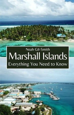 Marshall Islands: Everything You Need to Know by Gil-Smith, Noah