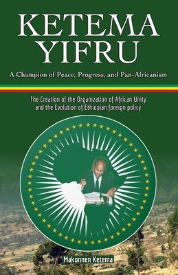 Ketema Yifru: A Champion of Peace, Progress, and African Unity by Ketema, Makonnen