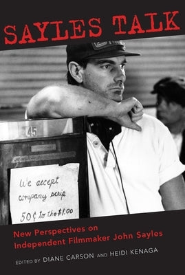 Sayles Talk: New Perspectives on Independent Filmmaker John Sayles by Carson, Diane