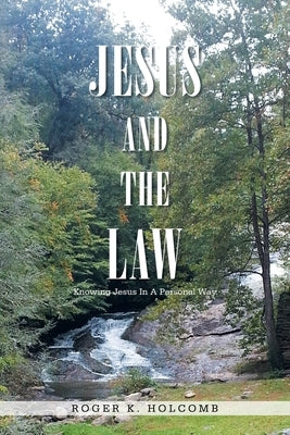 Jesus and the Law: Knowing Jesus In A Personal Way by Holcomb, Roger K.