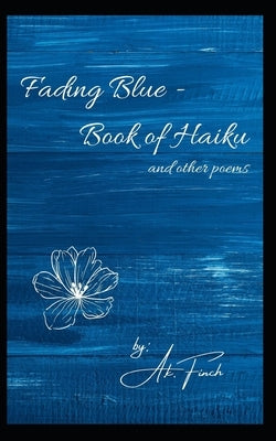 Fading Blue - Book of Haiku and Other Poems v.II by Finch, A. K.