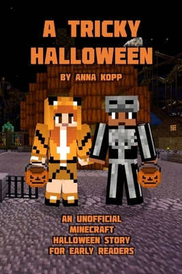 A Tricky Halloween: An Unofficial Minecraft Halloween Story for Early Readers by Kopp, Anna
