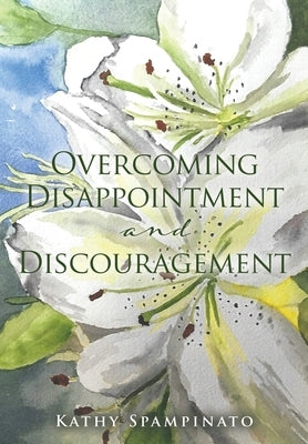 Overcoming Disappointment and Discouragement by Spampinato, Kathy