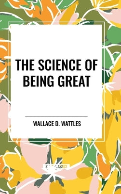 The Science of Being Great: Original First Edition Text by Wattles, Wallace D.