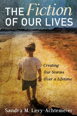 The Fiction of Our Lives: Creating Our Stories Over a Lifetime by Levy-Achtemeier, Sandra M.