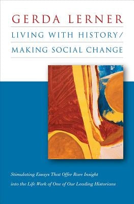 Living with History / Making Social Change by Lerner, Gerda