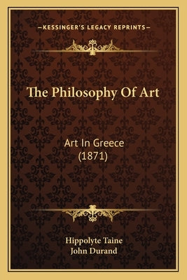 The Philosophy Of Art: Art In Greece (1871) by Taine, Hippolyte