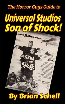 The Horror Guys Guide to Universal Studios Son of Shock! by Schell, Brian