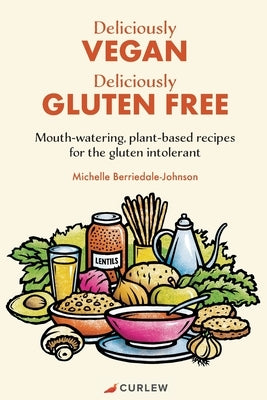Deliciously Vegan, Deliciously Gluten Free: Mouth-watering, plant-based recipes for the gluten intolerant by Berriedale-Johnson, Michelle